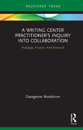 A Writing Center Practitioners Inquiry Into Collaboration Pedagogy Practice And Research Georganne Nordstrom