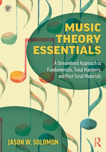 Music Theory Essentials A Streamlined Approach To Fundamentals Tonal Harmony And Posttonal Materials 1st Edition Jason W Solomon