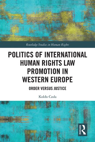 Politics Of International Human Rights Law Promotion In Western Europe Order Versus Justice 1st Edition Koldo Casla