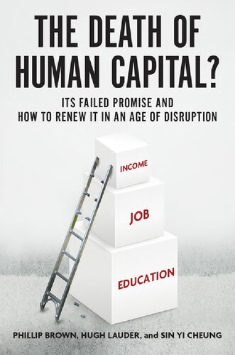 The Death Of Human Capital Its Failed Promise And How To Renew It In An Age Of Disruption Phillip Brown