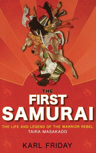 The First Samurai The Life And Legend Of The Warrior Rebel Taira Masakado Karl F Friday
