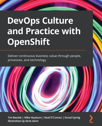 Devops Culture And Practice With Openshift Deliver Continuous Business Value Through People Processes And Technology Tim Beattie Mike Hepburn Noel Oconnor Dnal Spring