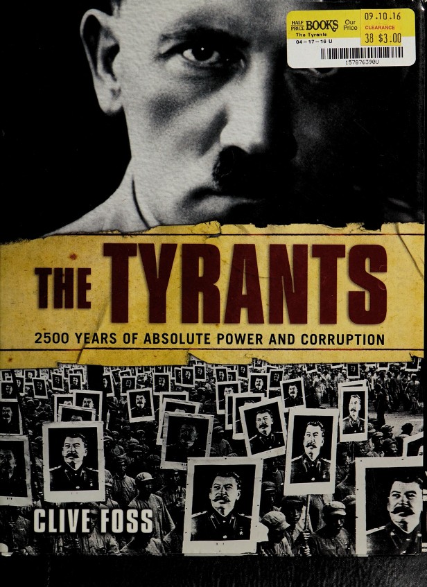 The Tyrants 2500 Years Of Absolute Power And Corruption Clive Foss