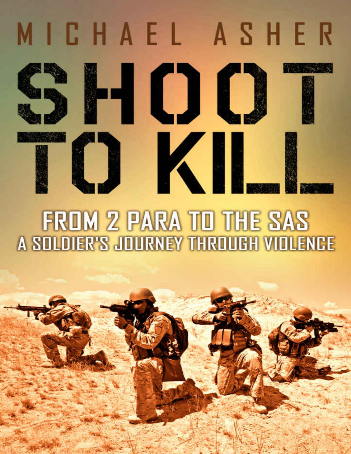 Shoot To Kill From 2 Para To The Sas Michael Asher