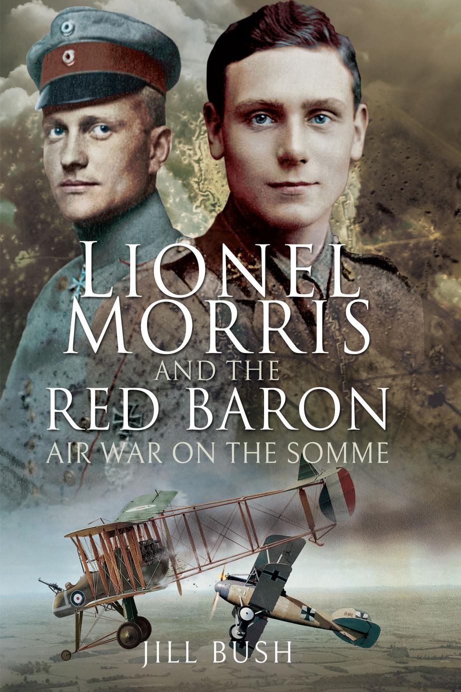Lionel Morris And The Red Baron Air War On The Somme 1st Jill Bush