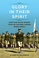 Glory In Their Spirit How Four Black Women Took On The Army During World War Ii Women Gender And Sexuality In American History Bolzenius