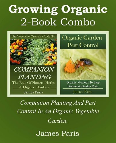 Growing Organic 2book Combo Companion Planting And Pest Control In An Organic Vegetable Garden James Paris