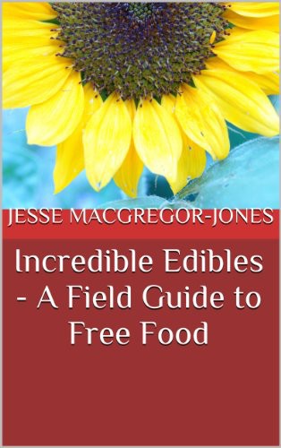 Incredible Edibles A Field Guide To Free Food Jesse Macgregorjones Ellen Kirkland
