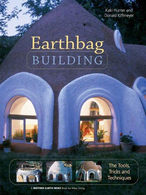 Earthbag Building The Tools Tricks And Techniques Natural Building Series Donald Kiffmeyer Kaki Hunter