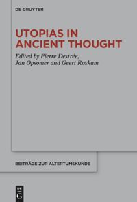 Utopias In Ancient Thought Pierre Destre Jan Opsomer Geert Roskam
