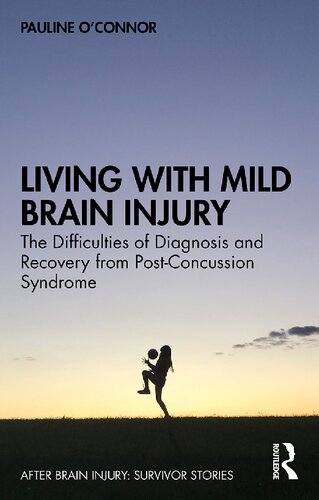 Living With Mild Brain Injury The Difficulties Of Diagnosis And Recovery From Postconcussion Syndrome Pauline Oconnor