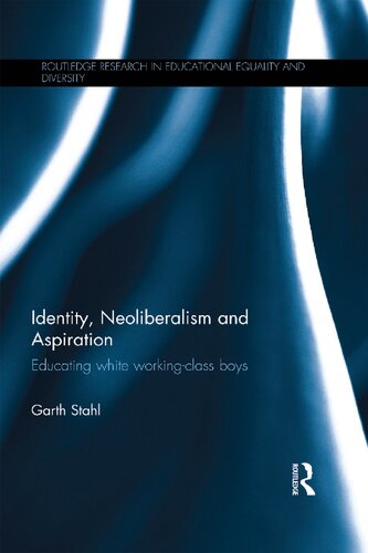 Identity Neoliberalism And Aspiration Educating White Workingclass Boys 1st Edition Garth Stahl