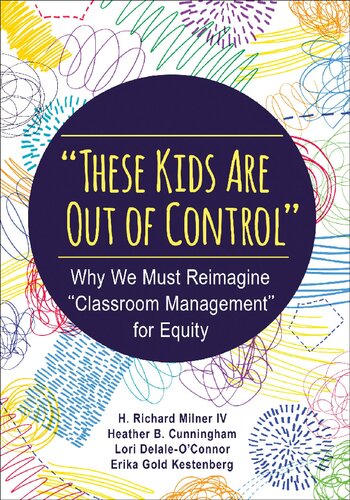 These Kids Are Out Of Control Why We Must Reimagine Classroom Management For Equity 1st Edition H Richard Milner Iv