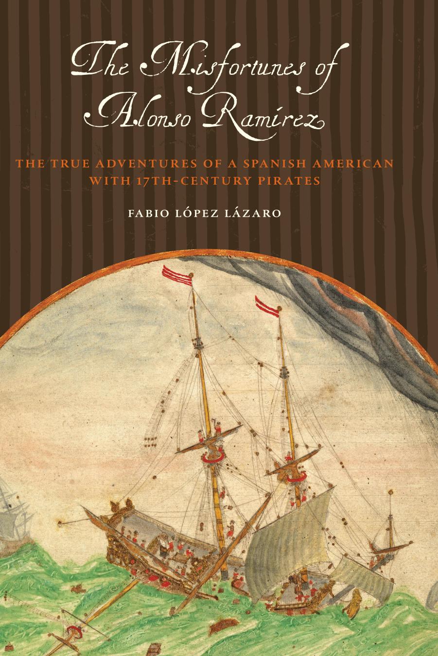 The Misfortunes Of Alonso Ramrez The True Adventures Of A Spanish American With 17thcentury Pirates Joe R And Teresa Lozano Long Series In Latin American And L Lpez Lzaro
