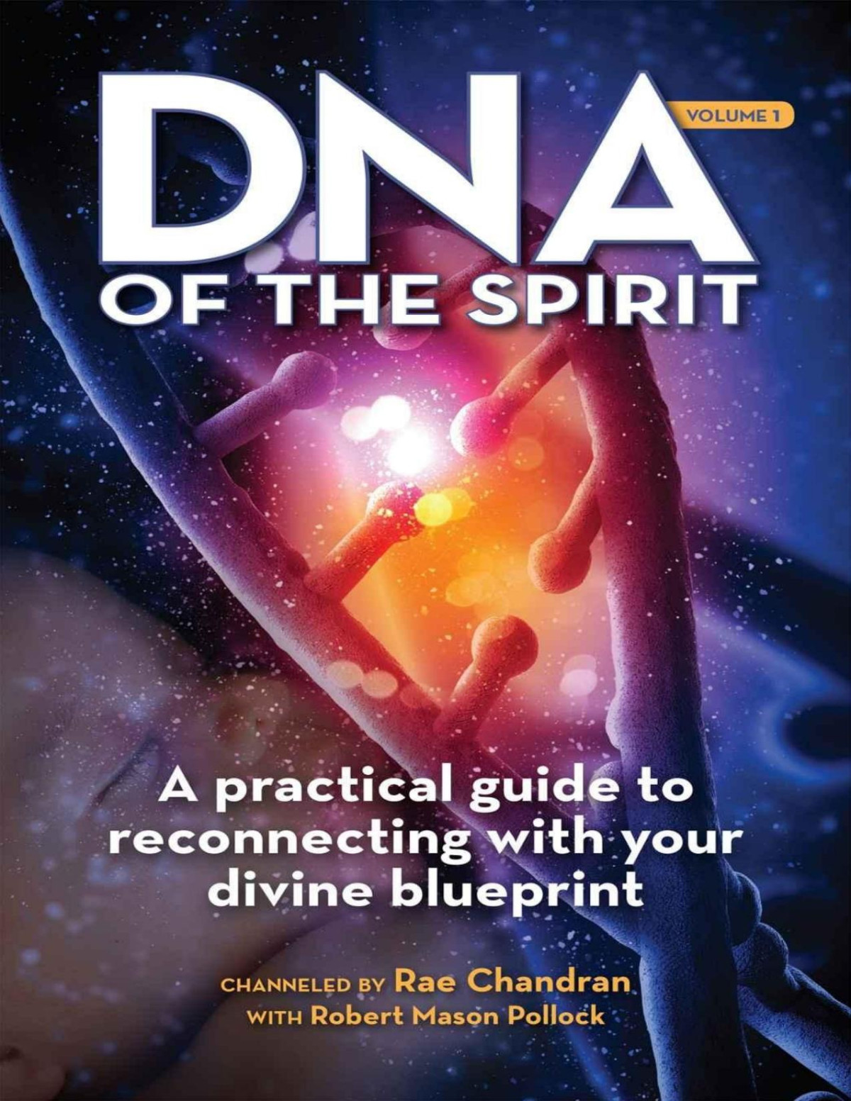 Dna Of The Spirit Volume 1 A Practical Guide To Reconnecting With Your Divine Blueprint Rae Chandran