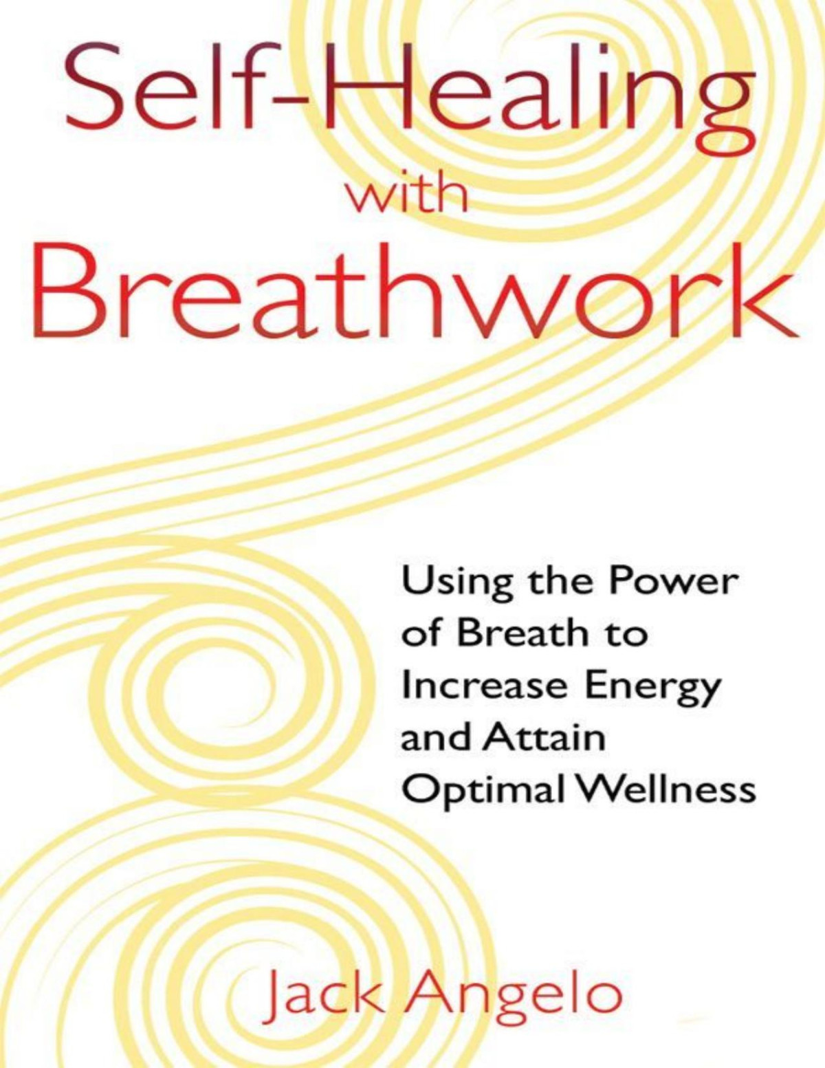 Selfhealing With Breathwork Using The Power Of Breath To Increase Energy And Attain Optimal Wellness Jackangelo