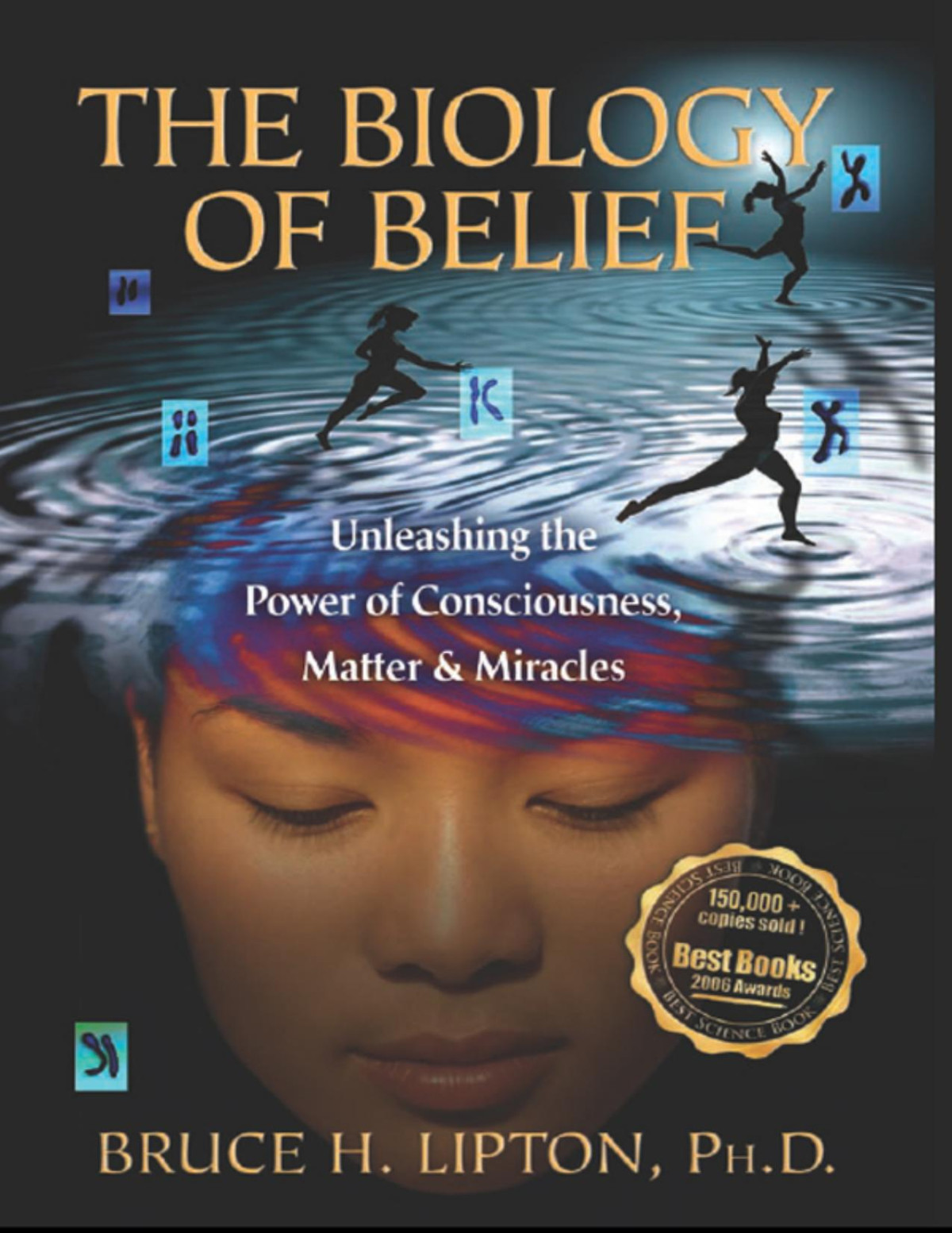 The Biology Of Belief Unleashing The Power Of Consciousness Matter And Miracles Bruce Lipton