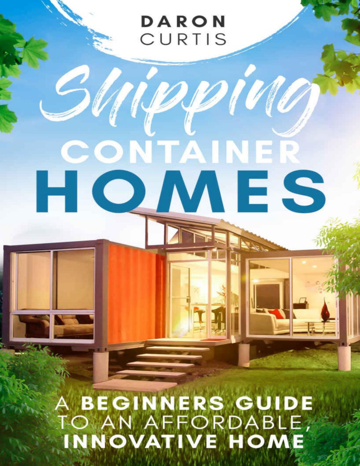 Shipping Container Homes A Beginners Guide To An Affordable Innovative Home Daron Curtis