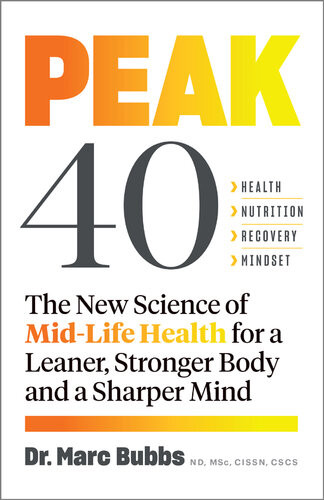Peak 40 The New Science Of Midlife Health For A Leaner Stronger Body And A Sharper Mind Marc Bubbs