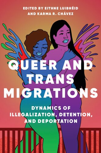 Queer And Trans Migrations Dynamics Of Illegalization Detention And Deportation 1st Edition Eithne Luibheid