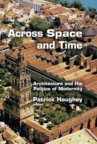 Across Space And Time Architecture And The Politics Of Modernity Patrick Haughey Editor