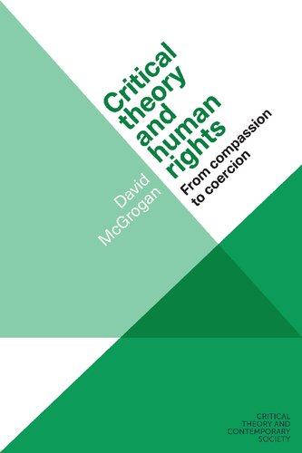 Critical Theory And Human Rights From Compassion To Coercion David Mcgrogan