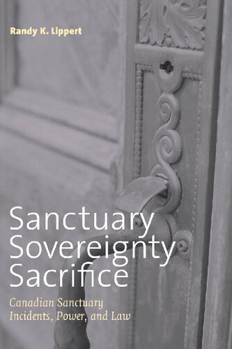 Sanctuary Sovereignty Sacrifice Canadian Sanctuary Incidents Power And Law Randy K Lippert