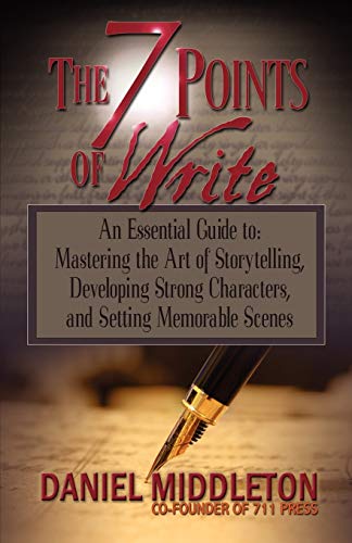 The 7 Points Of Write An Essential Guide To Mastering The Art Of Storytelling Developing Strong Characters And Setting Memorable Scenes Daniel Middleton