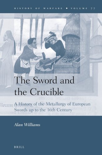 The Sword And The Crucible A History Of The Metallurgy Of European Swords Up To The 16th Century Alan Williams