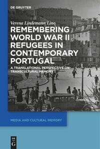 Remembering World War Ii Refugees In Contemporary Portugal A Translational Perspective On Transcultural Memory Verena Lindemann Lino