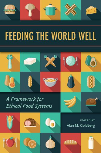 Feeding The World Well A Framework For Ethical Food Systems Alan M Goldberg Editor