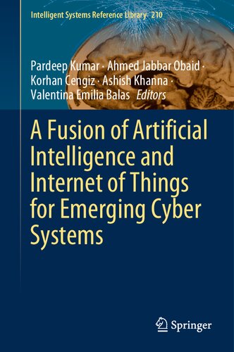 A Fusion Of Artificial Intelligence And Internet Of Things For Emerging Cyber Systems Intelligent Systems Reference Library 210 1st Ed 2022 Pardeep Kumar Ahmed Jabbar Obaid Korhan Cengiz Ashish Khanna Valentina Emilia Balas