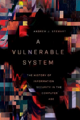A Vulnerable System The History Of Information Security In The Computer Age Andrew J Stewart
