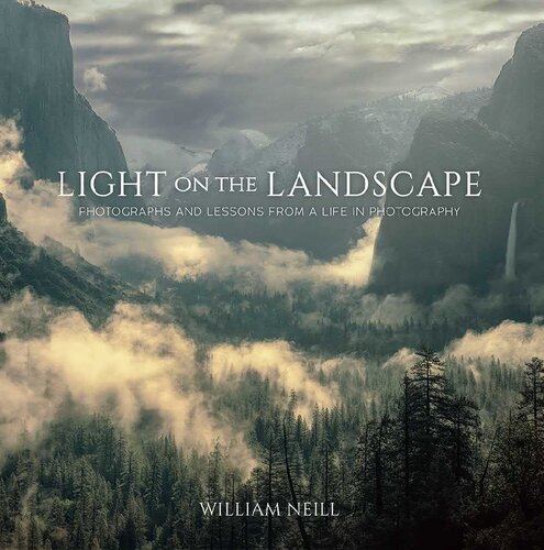 Light On The Landscape Photographs And Lessons From A Life In Photography William Neill