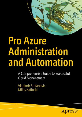 Pro Azure Administration And Automation A Comprehensive Guide To Successful Cloud Management 1st Edition Vladimir Stefanovic Milos Katinski