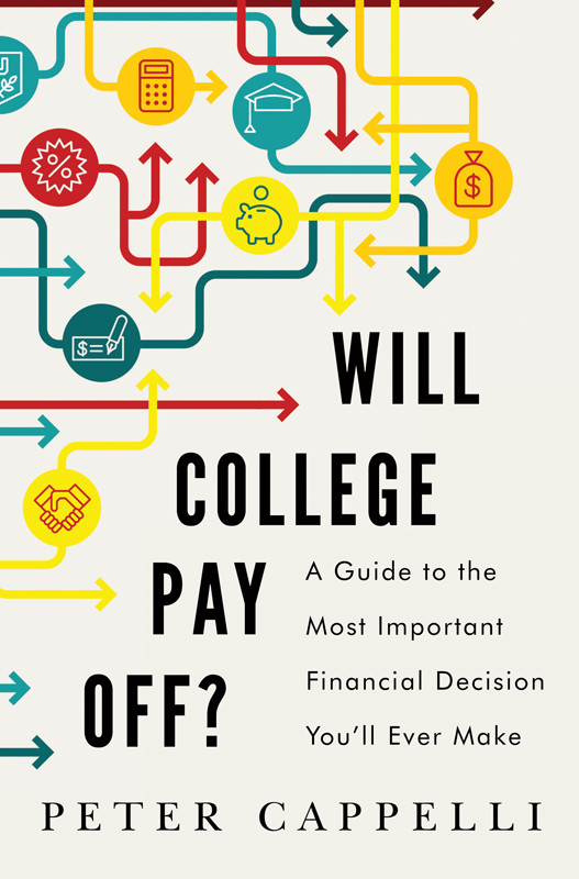 Will College Pay Off A Guide To The Most Important Financial Decision Youll Ever Make Peter Cappelli
