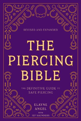 The Piercing Bible Revised And Expanded The Definitive Guide To Safe Piercing Revised Elayne Angel