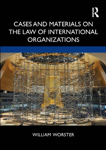 Cases And Materials On The Law Of International Organizations 1st Edition William Thomas Worster