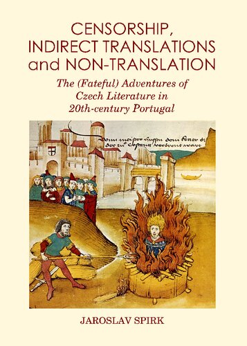 Censorship Indirect Translations And Nontranslation The Fateful Adventures Of Czech Literature In 20thcentury Portugal Unabridged Jaroslav Spirk