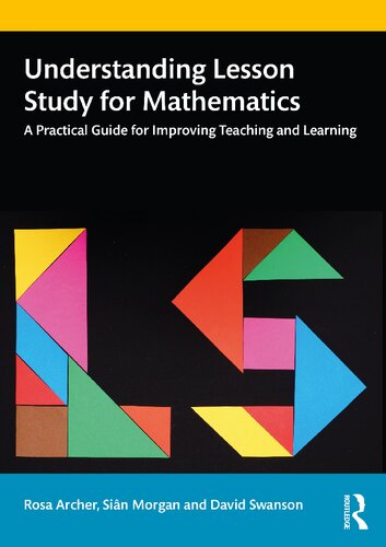 Understanding Lesson Study For Mathematics A Practical Guide For Improving Teaching And Learning 1st Edition Rosa Archer