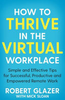 How To Thrive In The Virtual Workplace Simple And Effective Tips For Successful Productive And Empowered Remote Work Robert Glazer