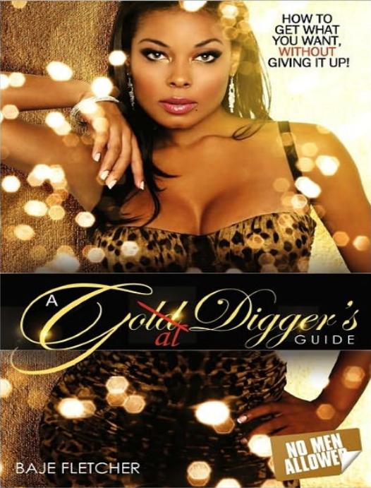 A Gold Diggers Guide How To Get What You Want Without Giving It Up Baje Fletcher