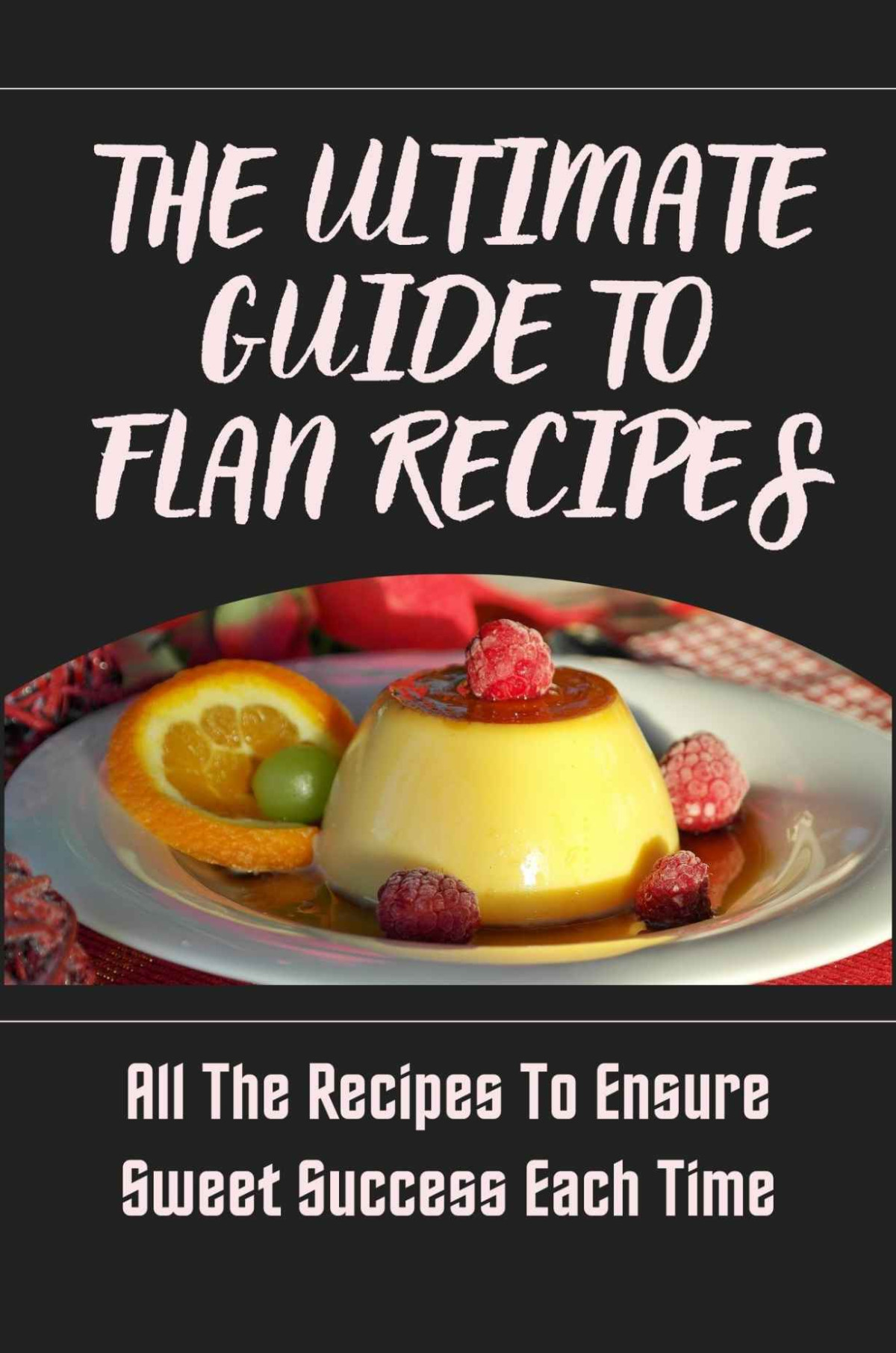 The Ultimate Guide To Flan Recipes All The Recipes To Ensure Sweet Success Each Time How To Make A Big Flan Andrea Opunui