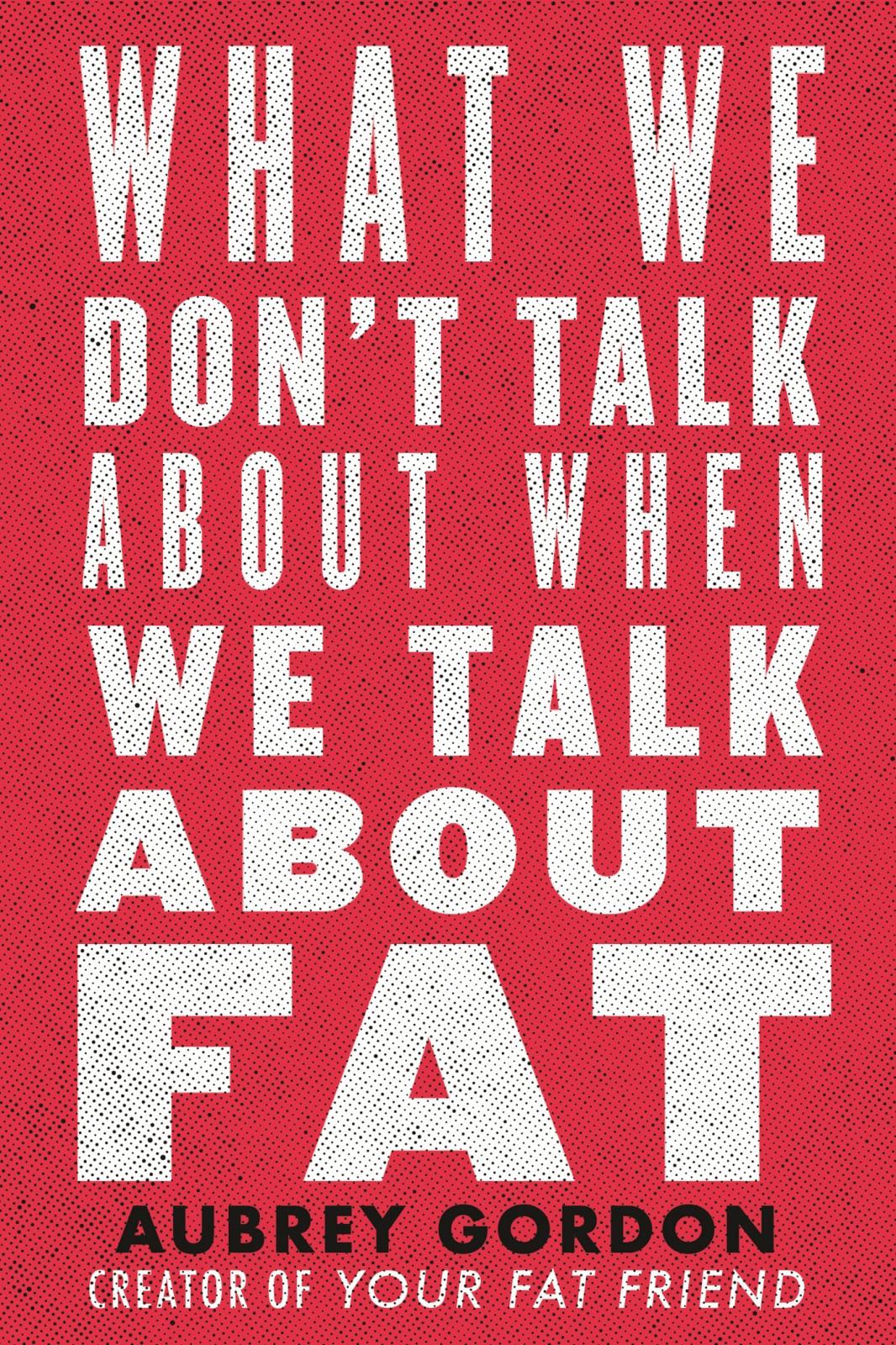 What We Dont Talk About When We Talk About Fat Aubrey Gordon