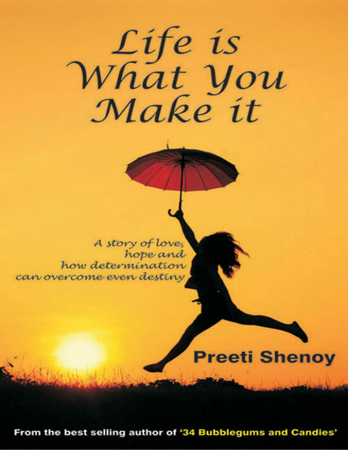 Life Is What You Make It A Story Of Love Hope And How Determination Can Overcome Even Destiny Preeti Shenoy