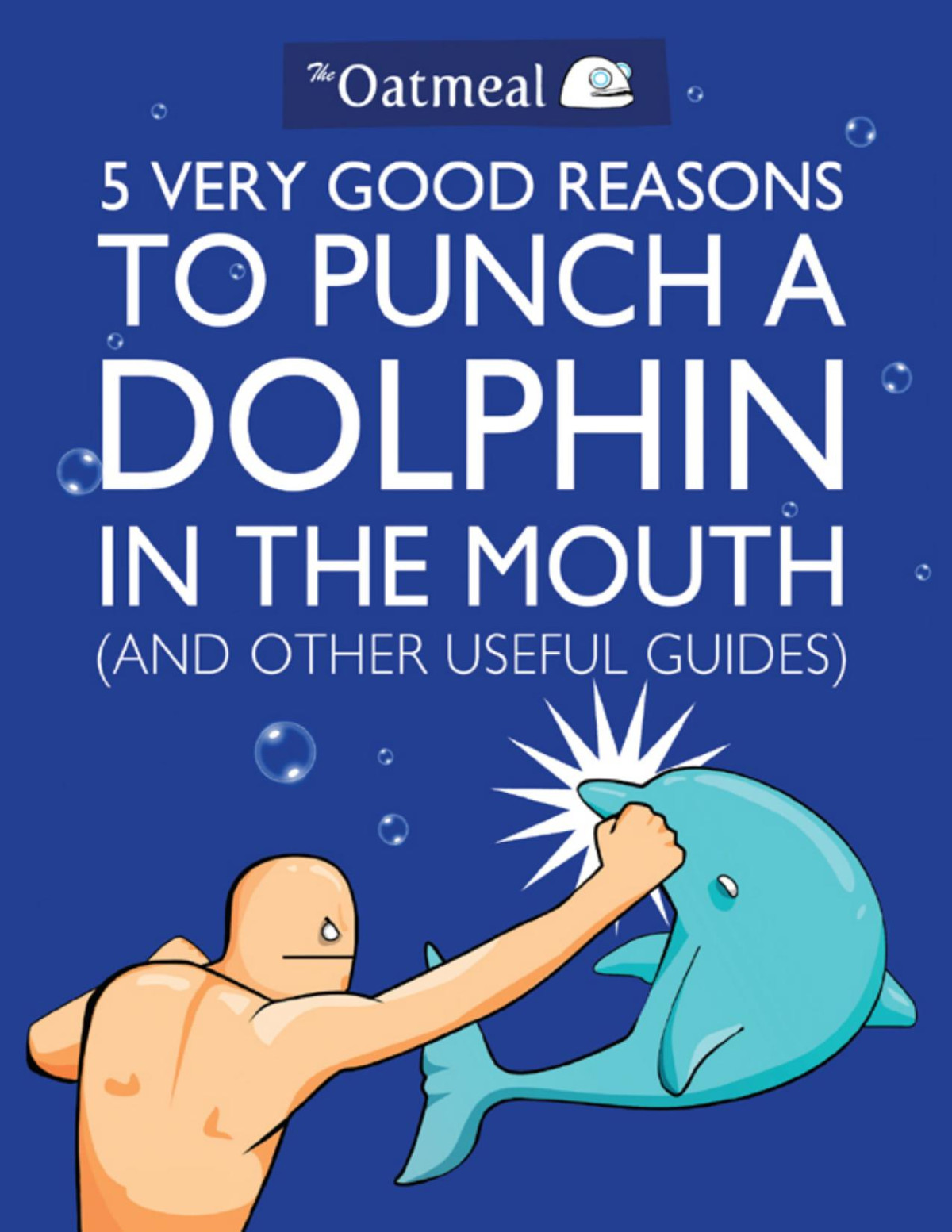 5 Very Good Reasons To Punch A Dolphin In The Mouth And Other Useful Guides The Oatmeal