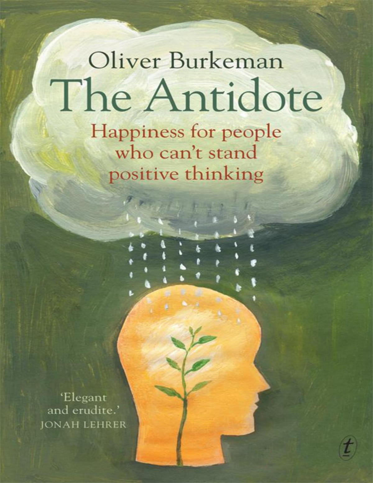 The Antidote Happiness For People Who Cant Stand Positive Thinking Oliver Burkeman