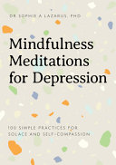 Mindfulness Meditations For Depression 100 Simple Practices For Solace And Selfcompassion Sophie A Lazarus