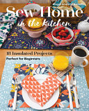 Sew Home In The Kitchen 18 Insulated Projects Perfect For Beginners Abigail A Bennett