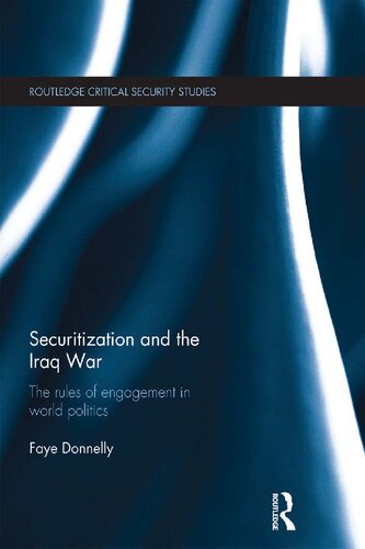 Securitization And The Iraq War The Rules Of Engagement In World Politics Faye Donnelly